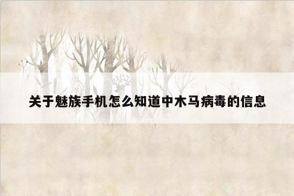 关于魅族手机怎么知道中木马病毒的信息