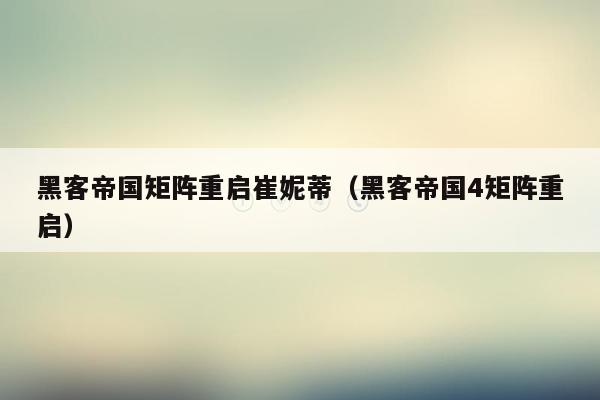 黑客帝国矩阵重启崔妮蒂（黑客帝国4矩阵重启）