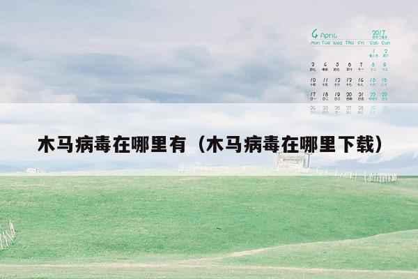 木马病毒在哪里有（木马病毒在哪里下载）
