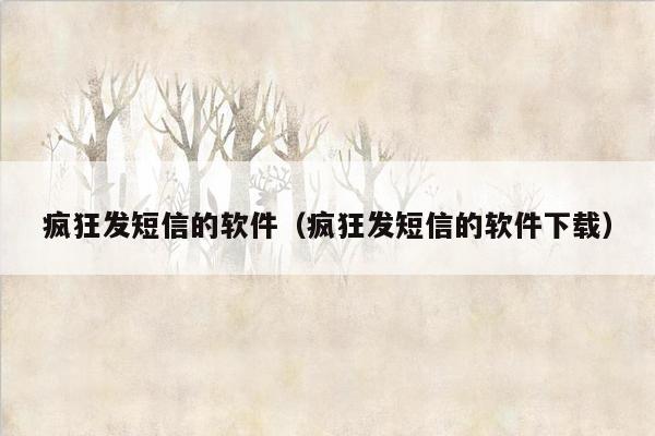 疯狂发短信的软件（疯狂发短信的软件下载）