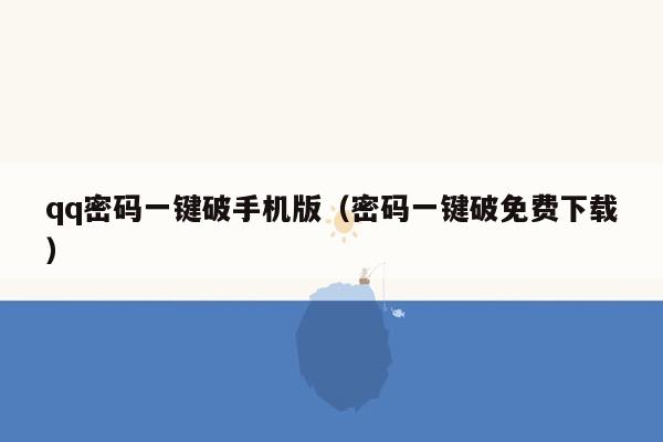 qq密码一键破手机版（密码一键破免费下载）
