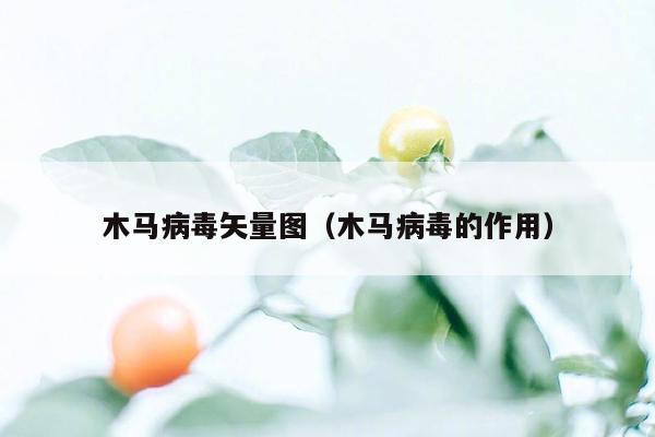 木马病毒矢量图（木马病毒的作用）