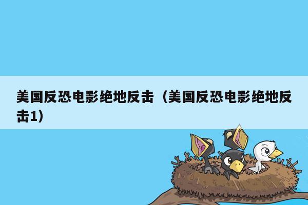 美国反恐电影绝地反击（美国反恐电影绝地反击1）
